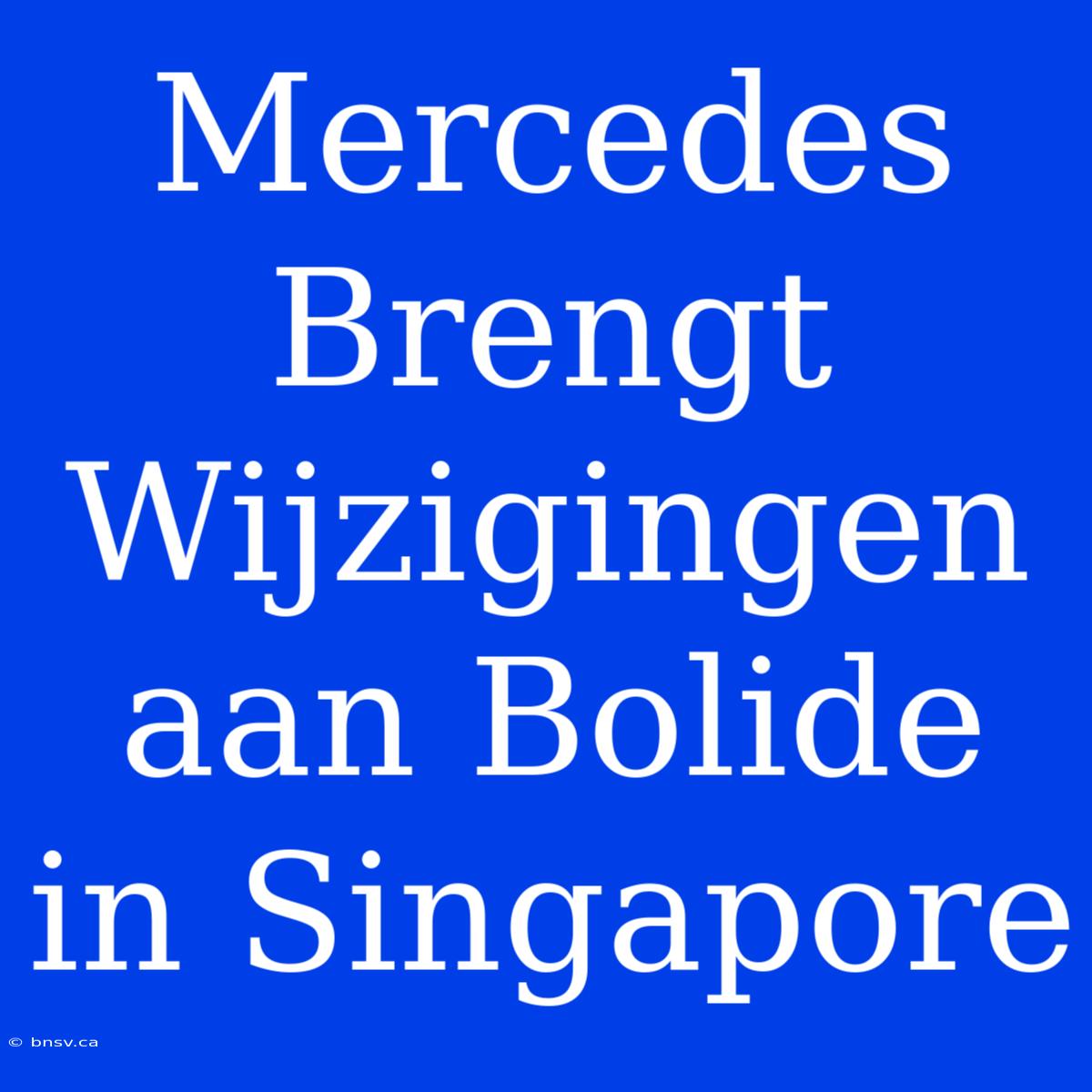 Mercedes Brengt Wijzigingen Aan Bolide In Singapore