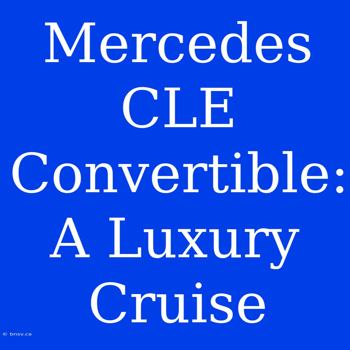 Mercedes CLE Convertible: A Luxury Cruise