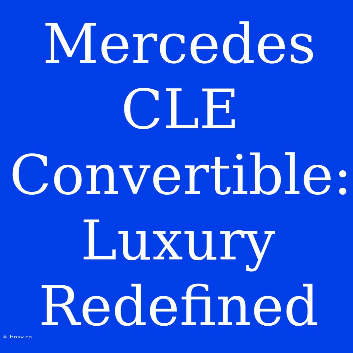 Mercedes CLE Convertible:  Luxury Redefined