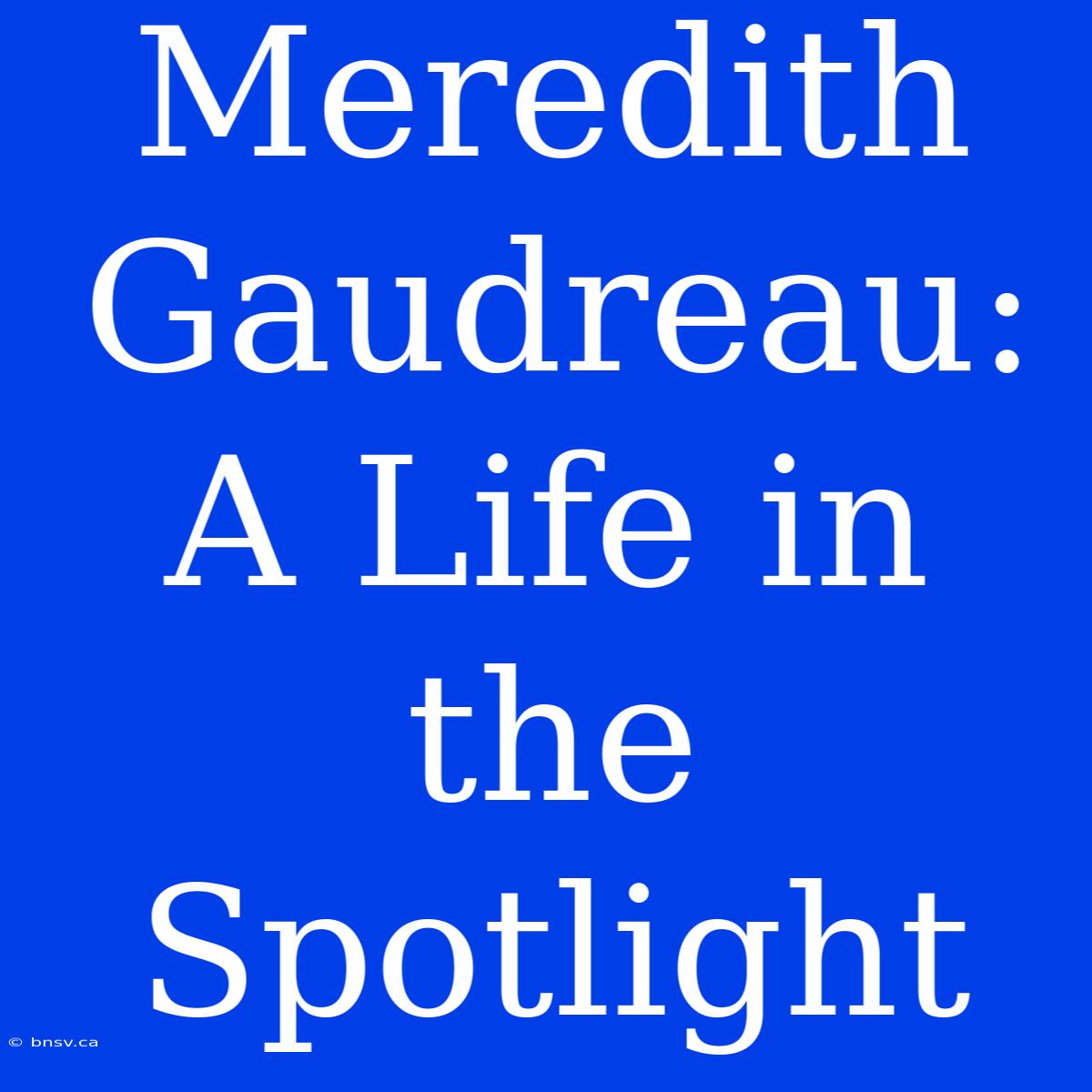 Meredith Gaudreau: A Life In The Spotlight