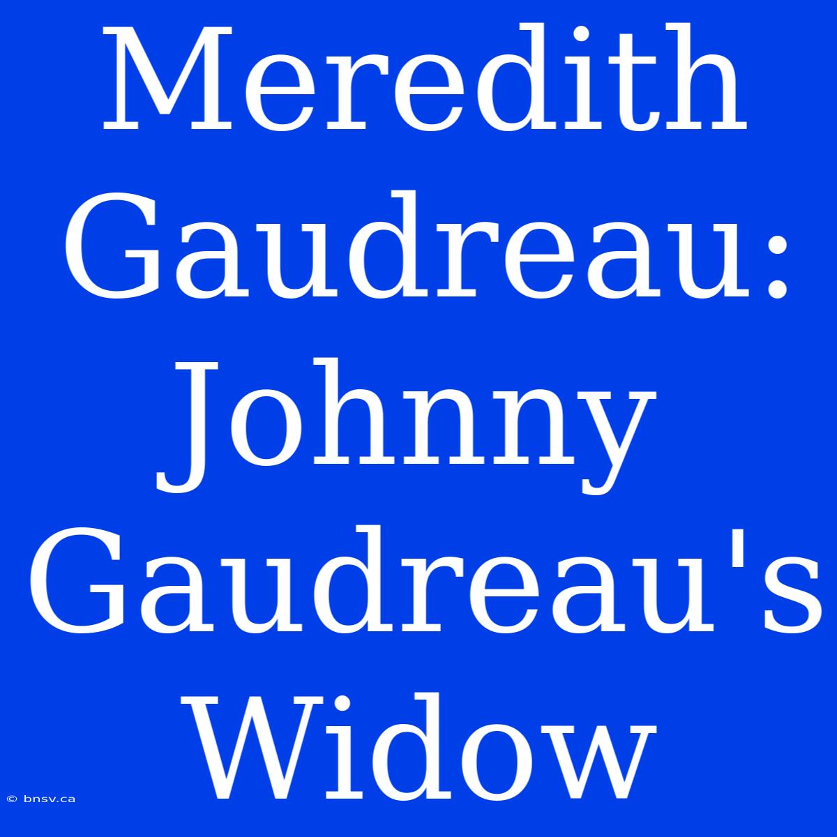 Meredith Gaudreau: Johnny Gaudreau's Widow