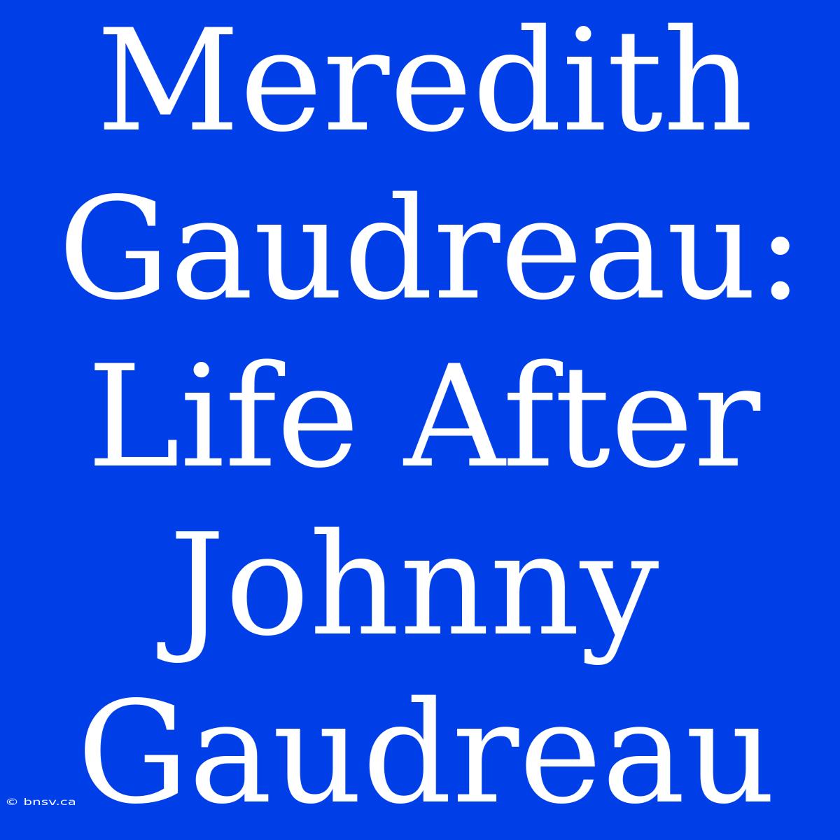 Meredith Gaudreau: Life After Johnny Gaudreau