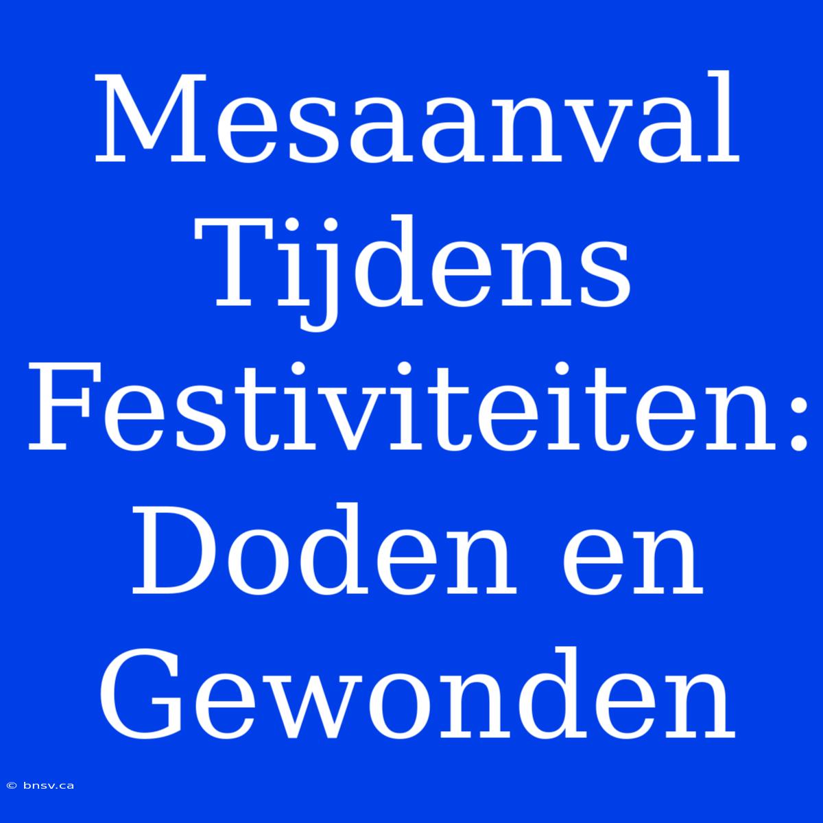 Mesaanval Tijdens Festiviteiten: Doden En Gewonden