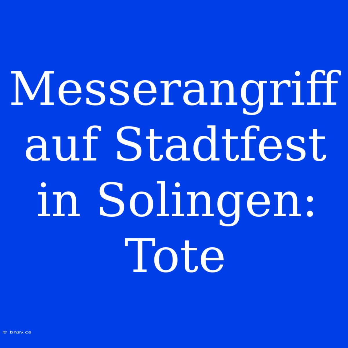 Messerangriff Auf Stadtfest In Solingen: Tote