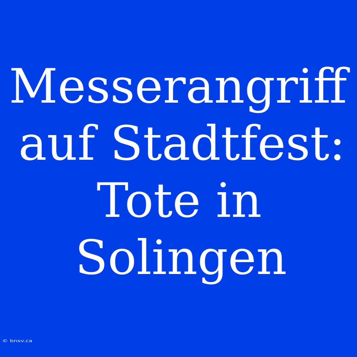 Messerangriff Auf Stadtfest: Tote In Solingen