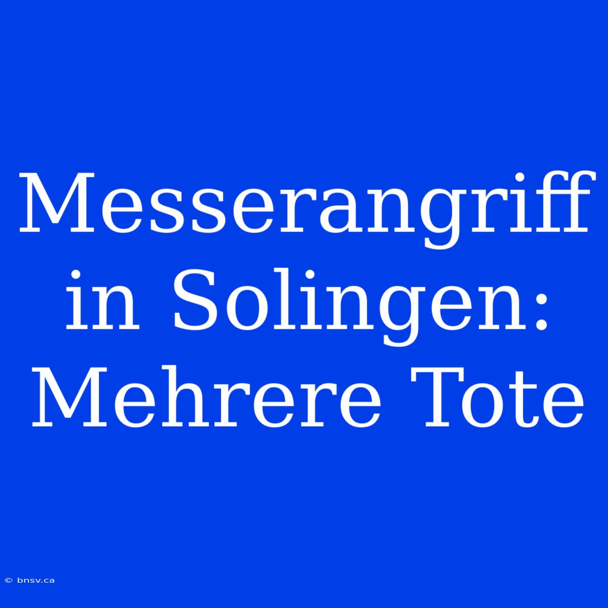 Messerangriff In Solingen: Mehrere Tote