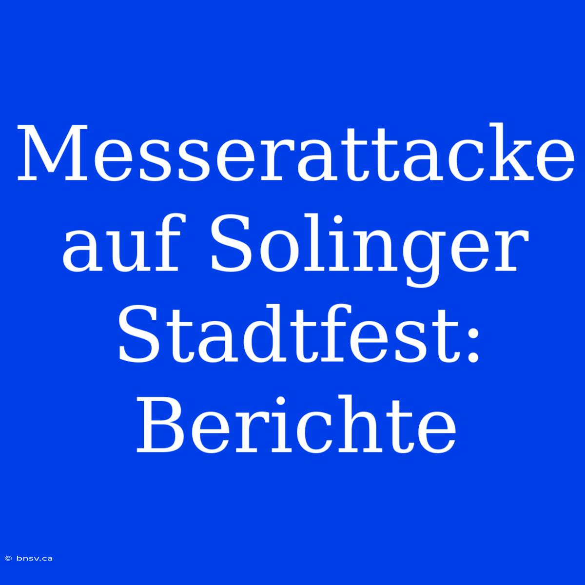 Messerattacke Auf Solinger Stadtfest: Berichte