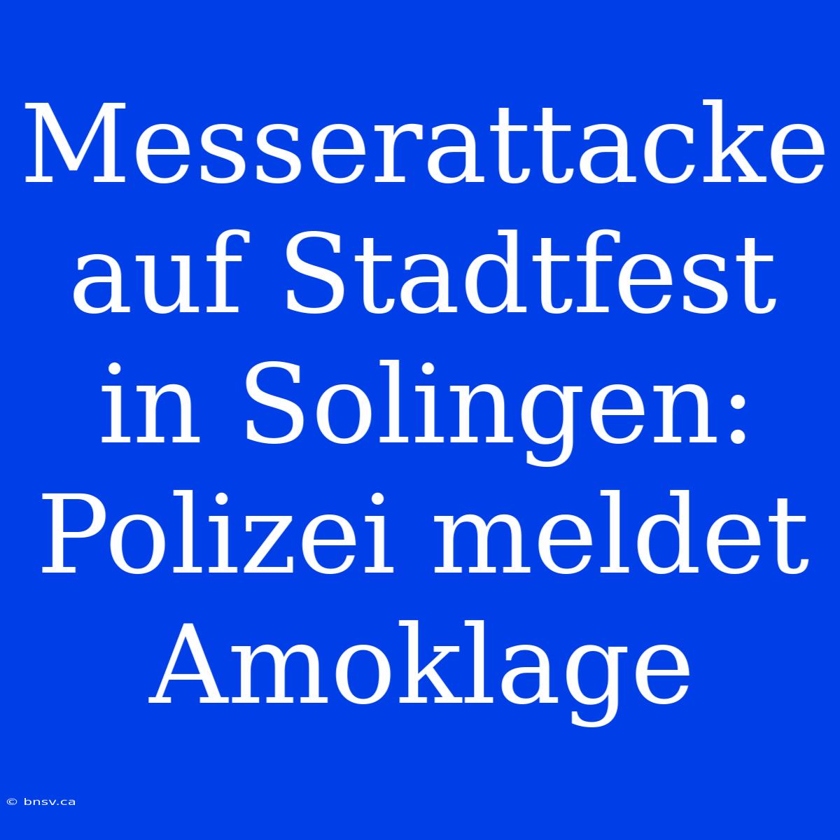 Messerattacke Auf Stadtfest In Solingen: Polizei Meldet Amoklage