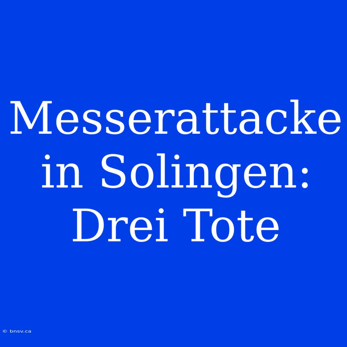 Messerattacke In Solingen: Drei Tote