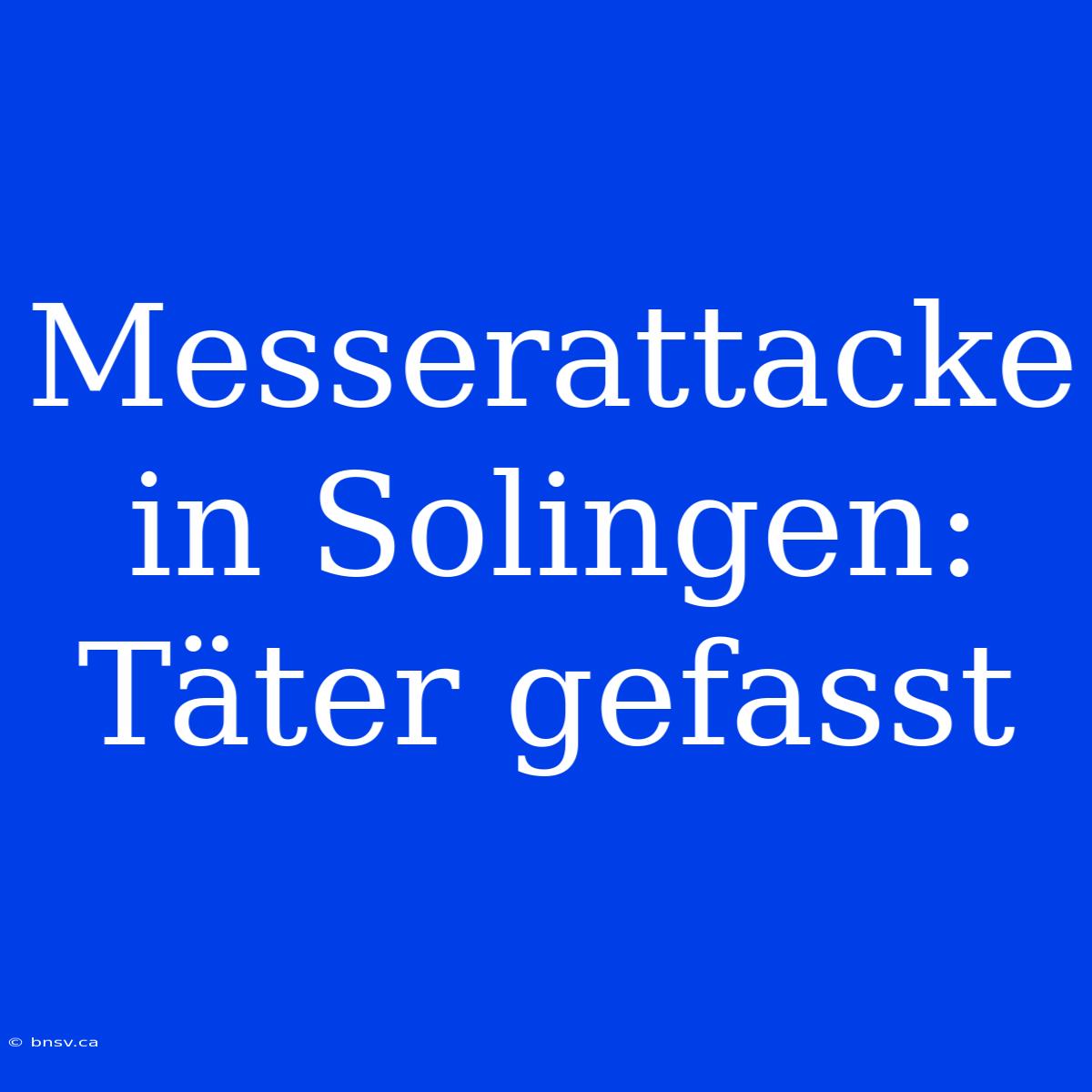 Messerattacke In Solingen: Täter Gefasst