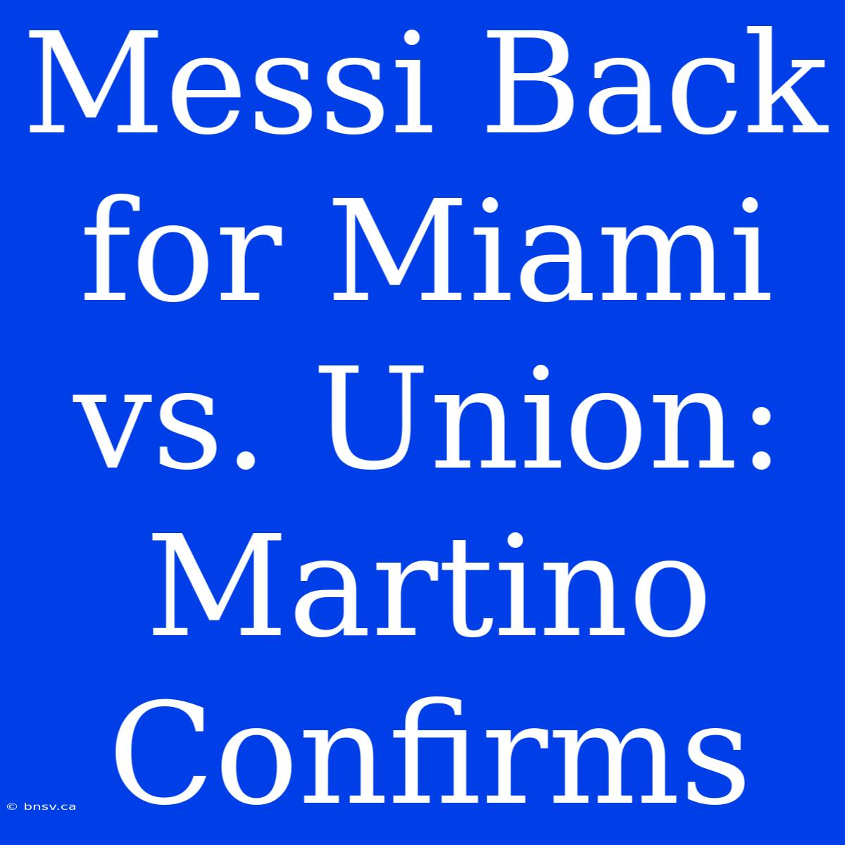 Messi Back For Miami Vs. Union: Martino Confirms