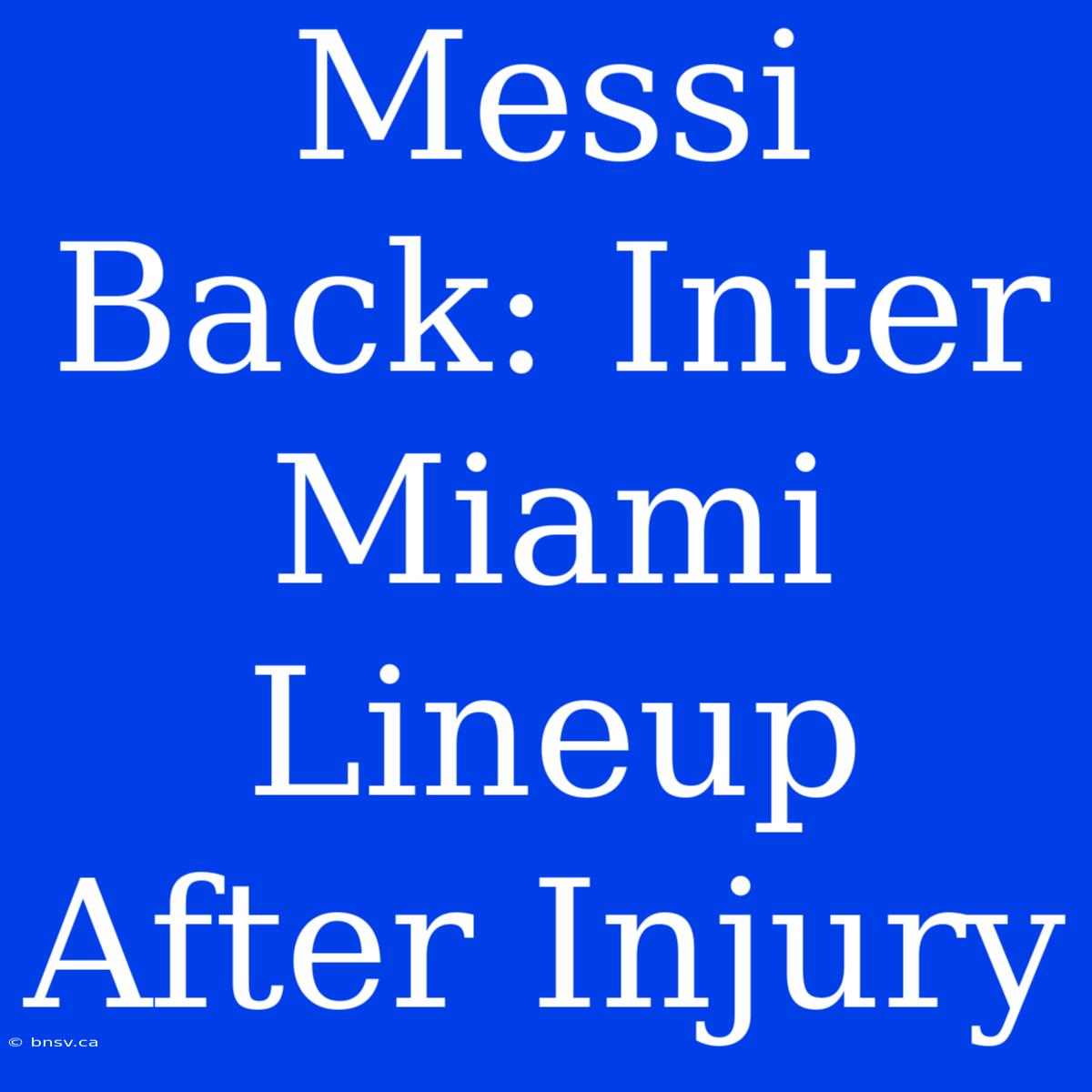 Messi Back: Inter Miami Lineup After Injury