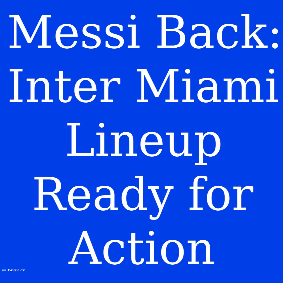 Messi Back: Inter Miami Lineup Ready For Action