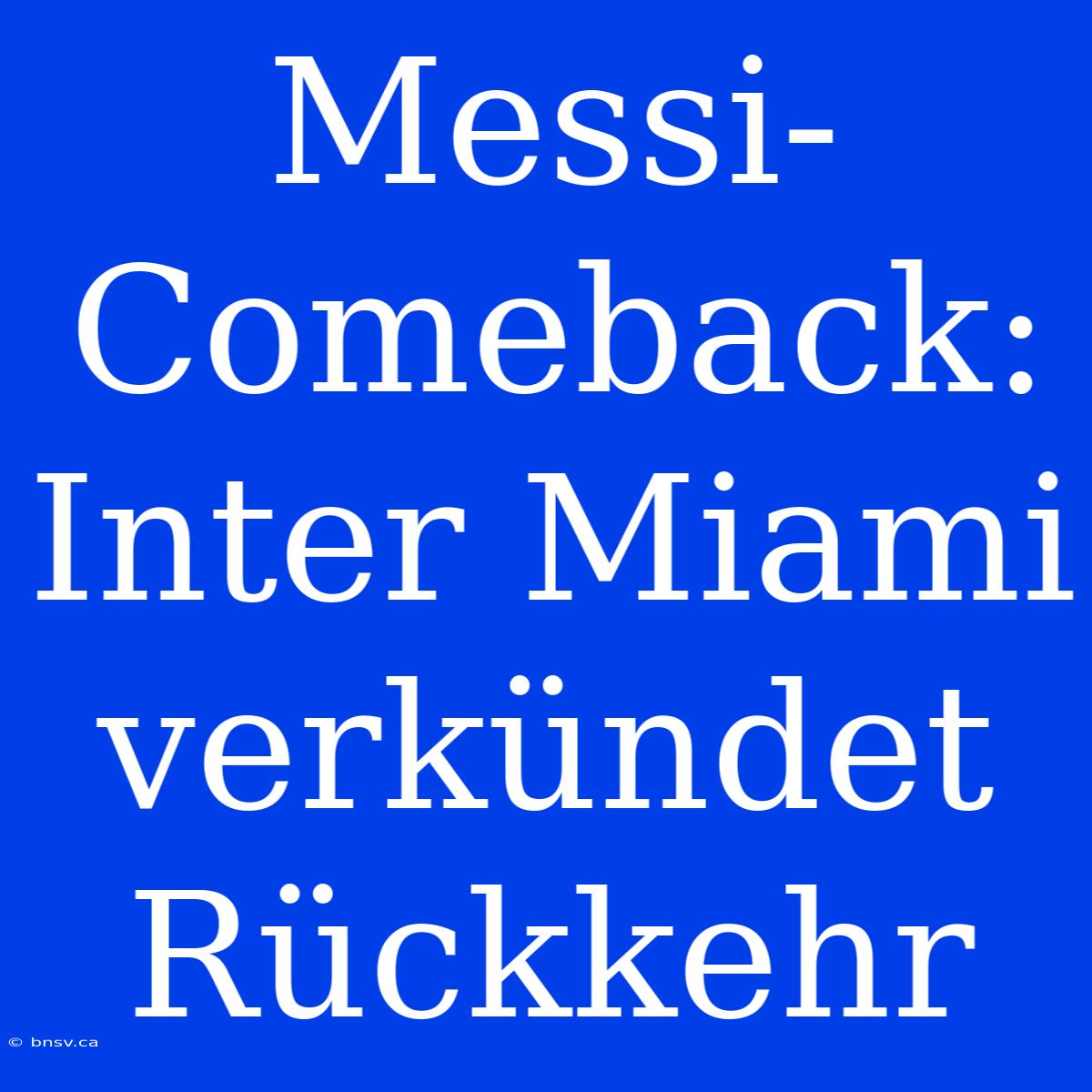 Messi-Comeback: Inter Miami Verkündet Rückkehr