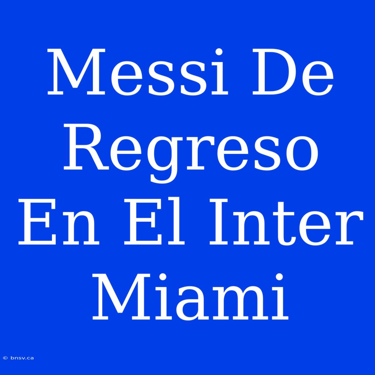 Messi De Regreso En El Inter Miami