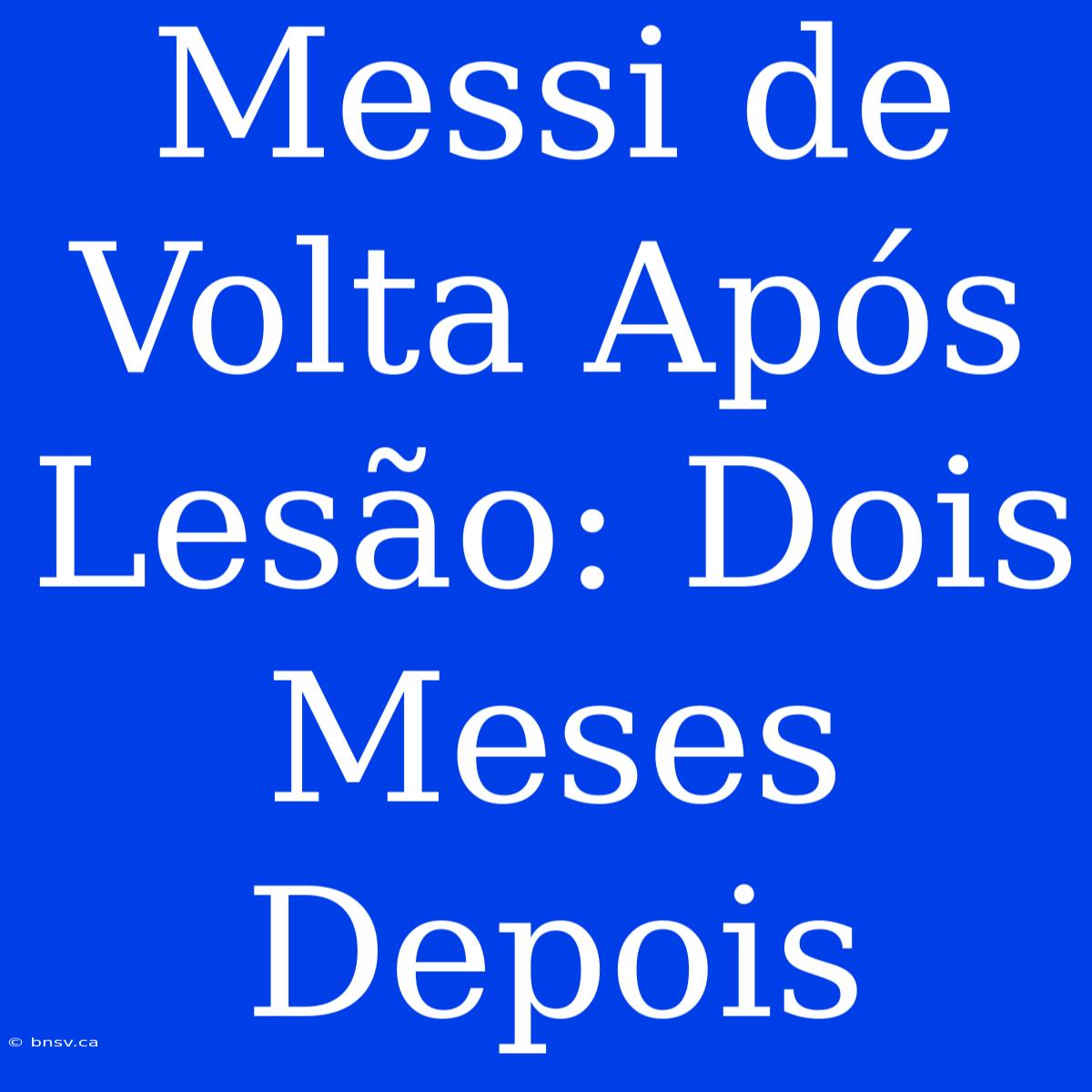 Messi De Volta Após Lesão: Dois Meses Depois