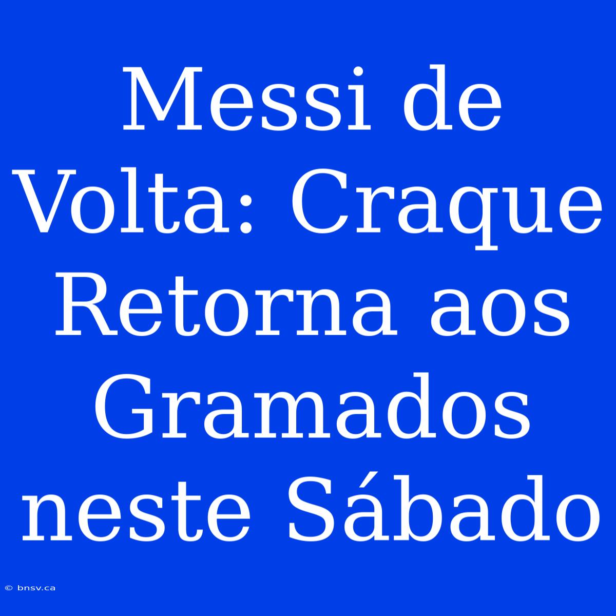 Messi De Volta: Craque Retorna Aos Gramados Neste Sábado