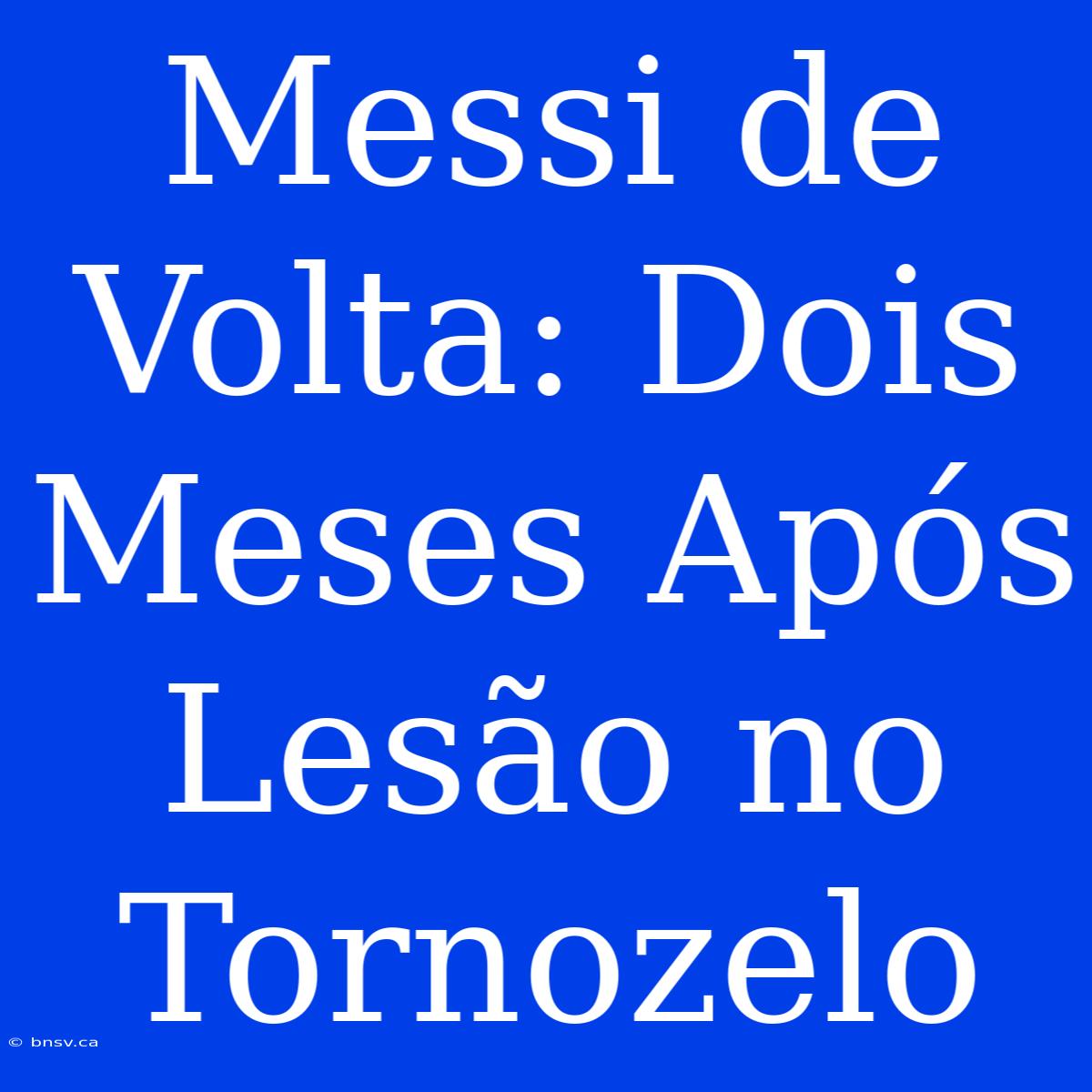 Messi De Volta: Dois Meses Após Lesão No Tornozelo