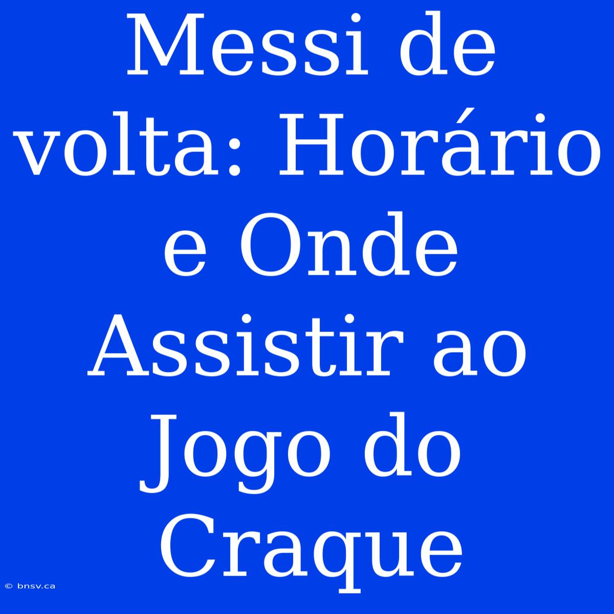 Messi De Volta: Horário E Onde Assistir Ao Jogo Do Craque