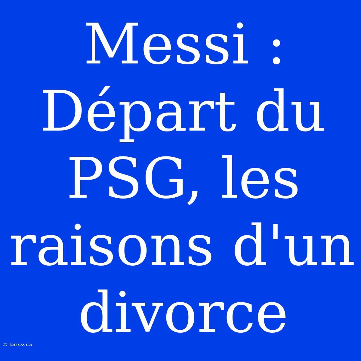 Messi : Départ Du PSG, Les Raisons D'un Divorce