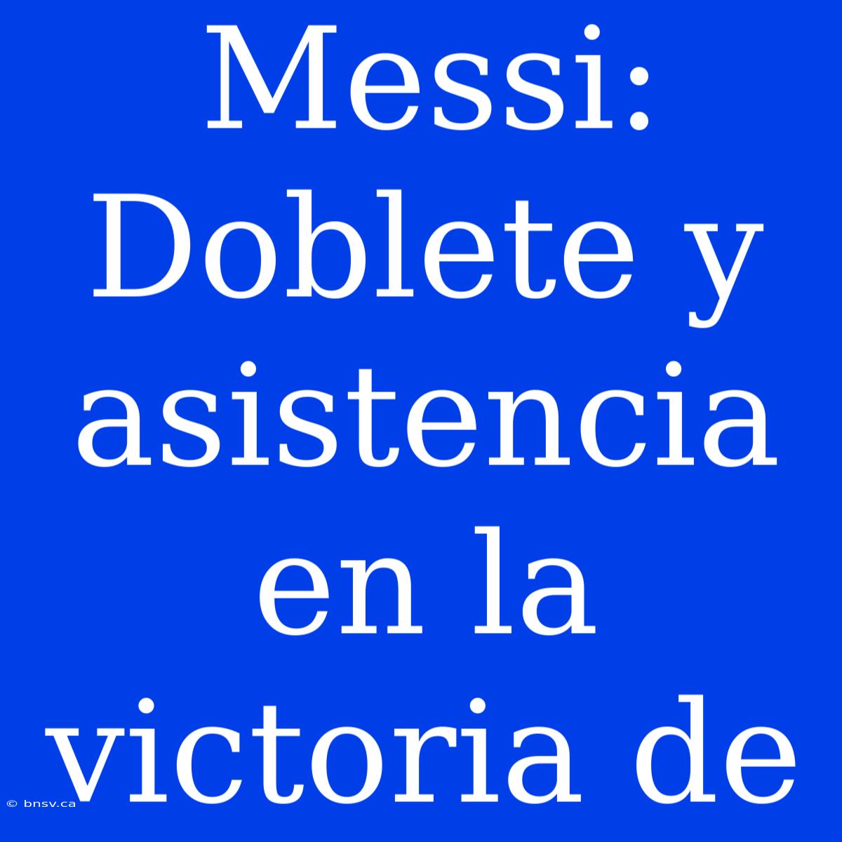 Messi: Doblete Y Asistencia En La Victoria De