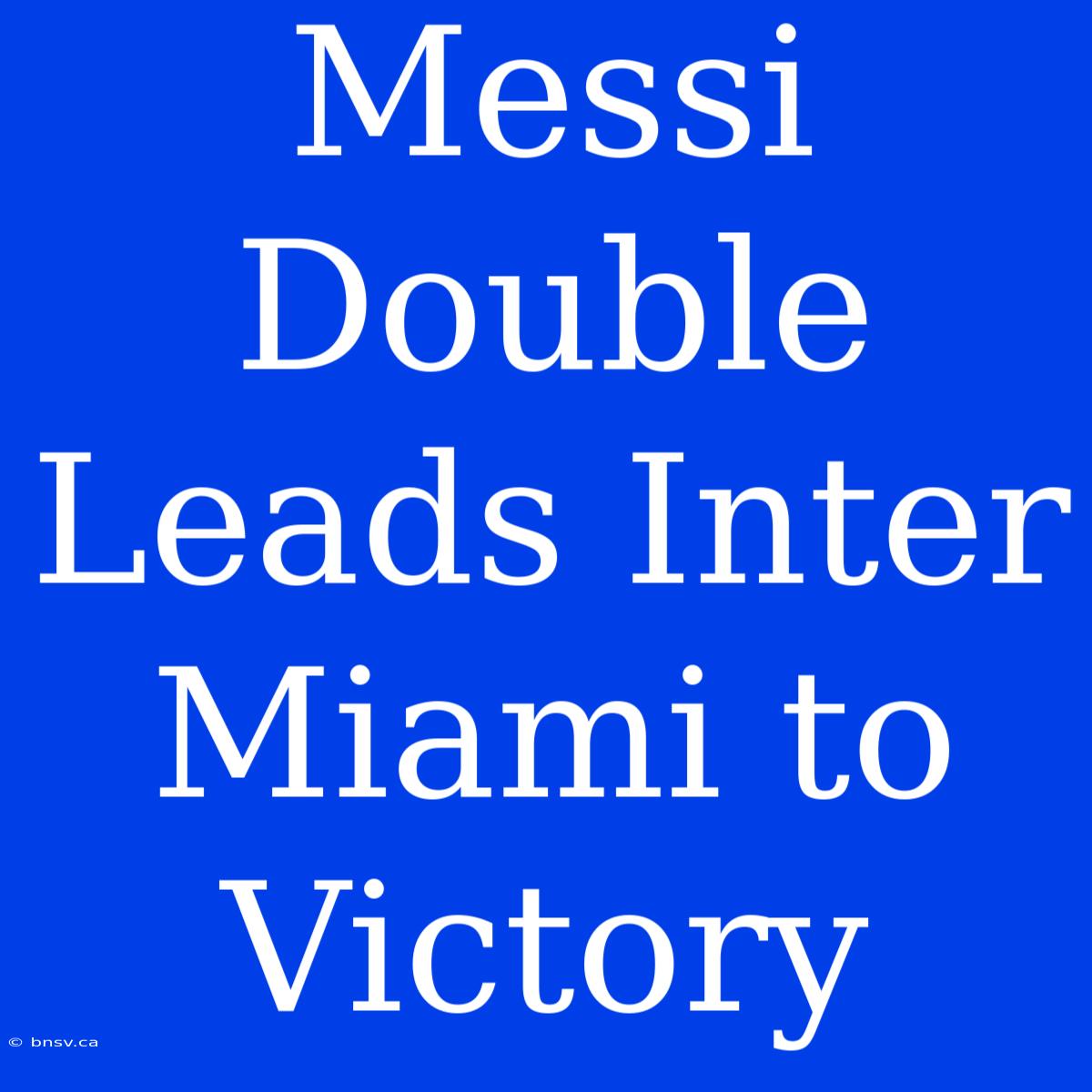 Messi Double Leads Inter Miami To Victory