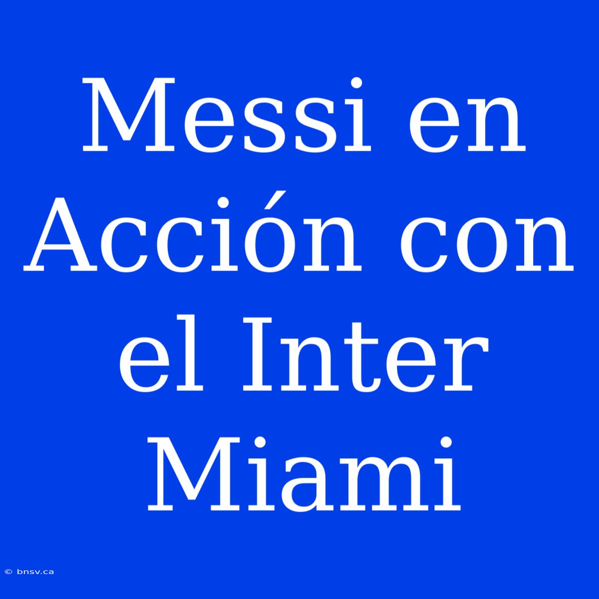 Messi En Acción Con El Inter Miami