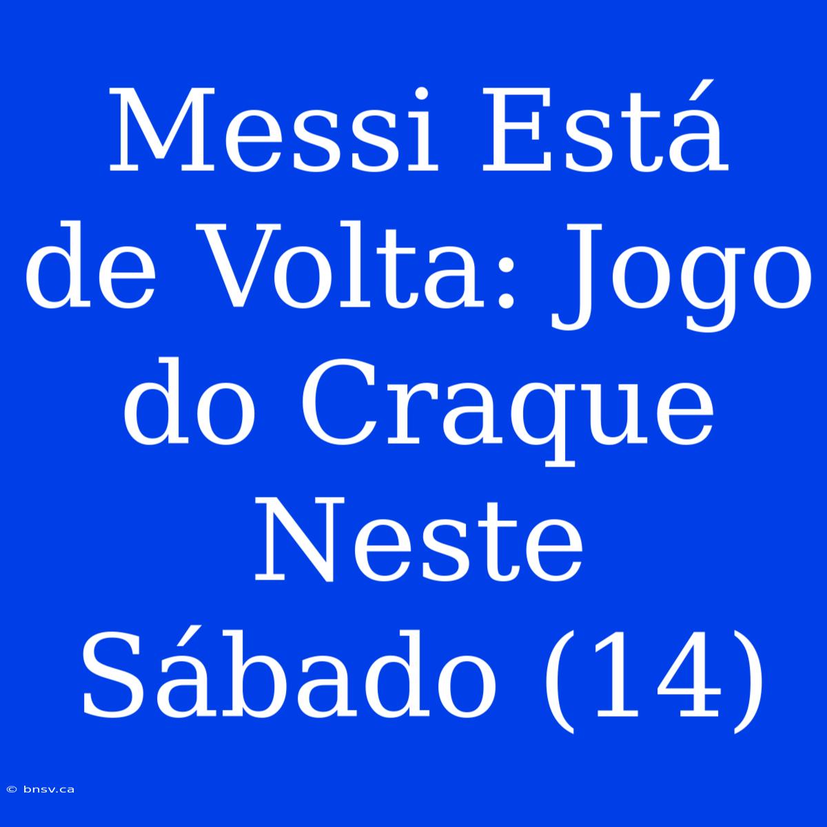 Messi Está De Volta: Jogo Do Craque Neste Sábado (14)