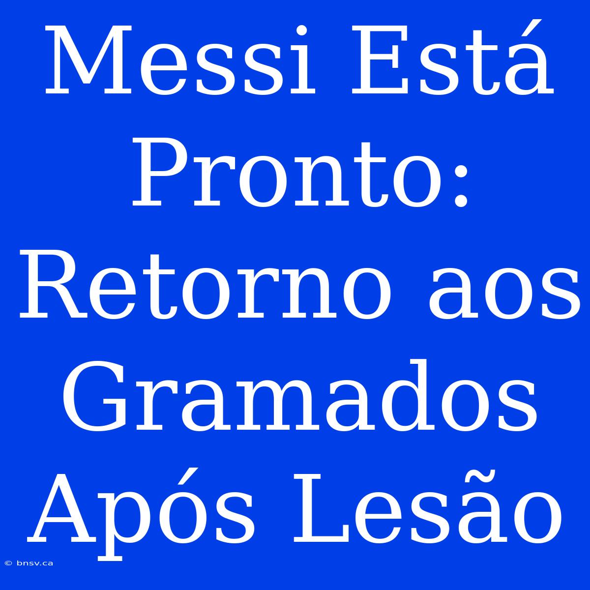 Messi Está Pronto: Retorno Aos Gramados Após Lesão