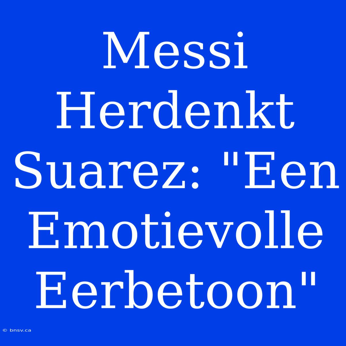 Messi Herdenkt Suarez: 