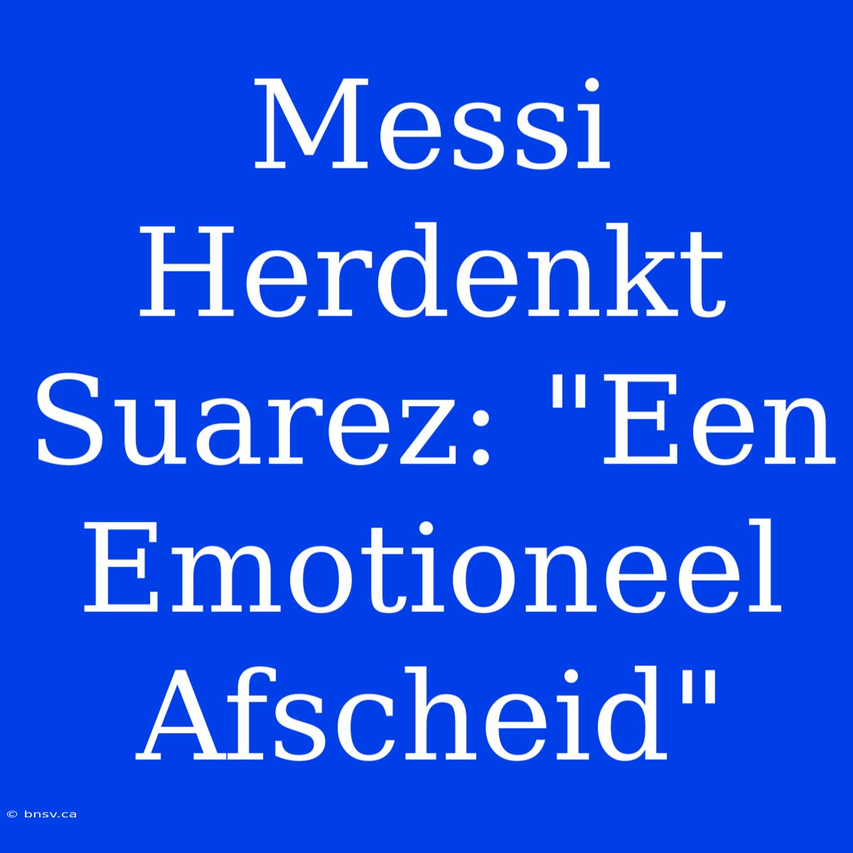 Messi Herdenkt Suarez: 