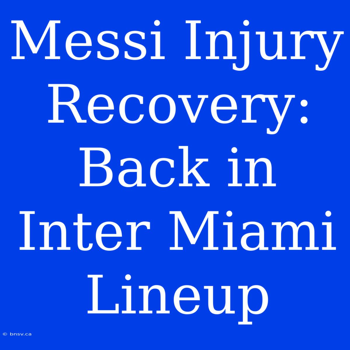 Messi Injury Recovery: Back In Inter Miami Lineup