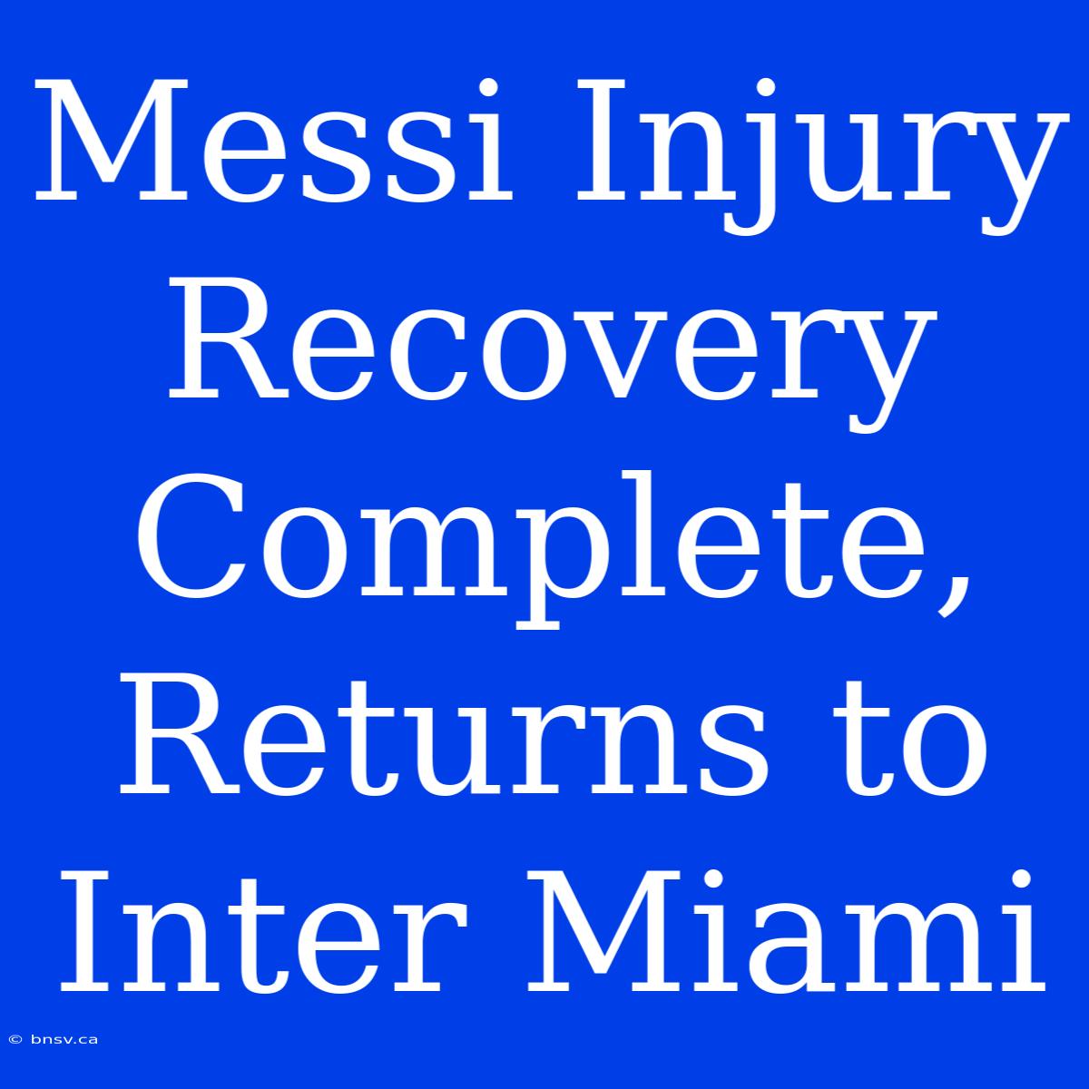 Messi Injury Recovery Complete, Returns To Inter Miami