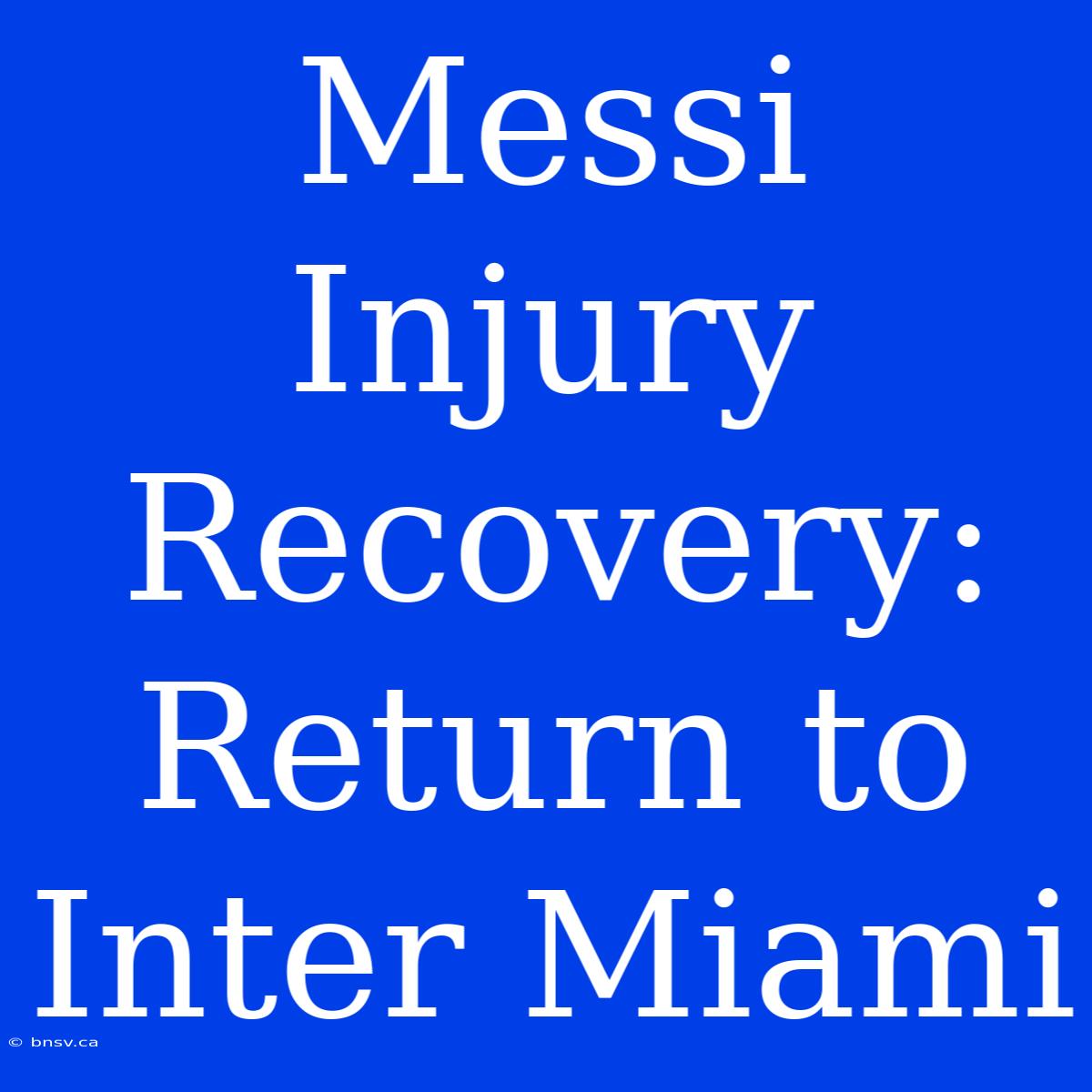 Messi Injury Recovery: Return To Inter Miami