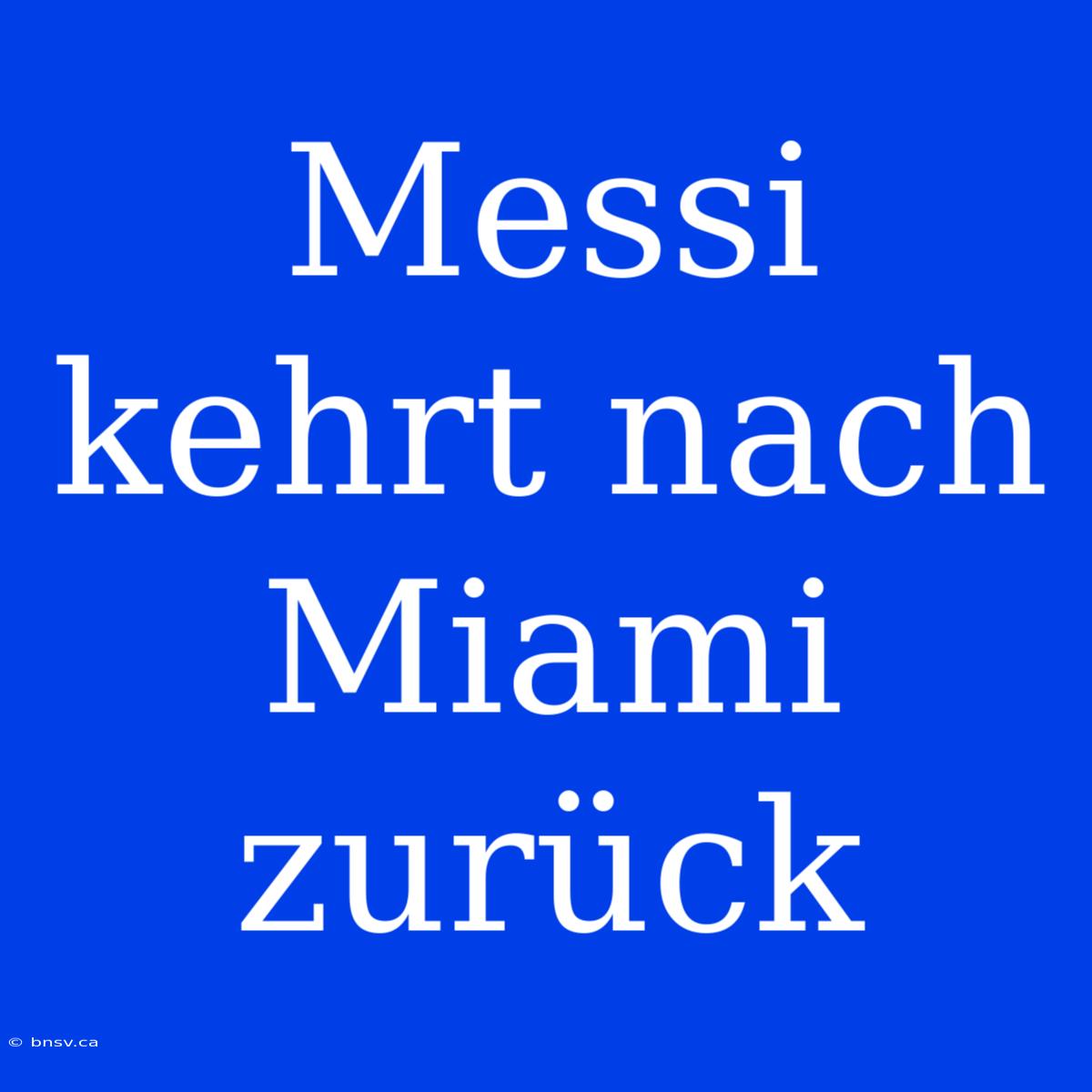 Messi Kehrt Nach Miami Zurück