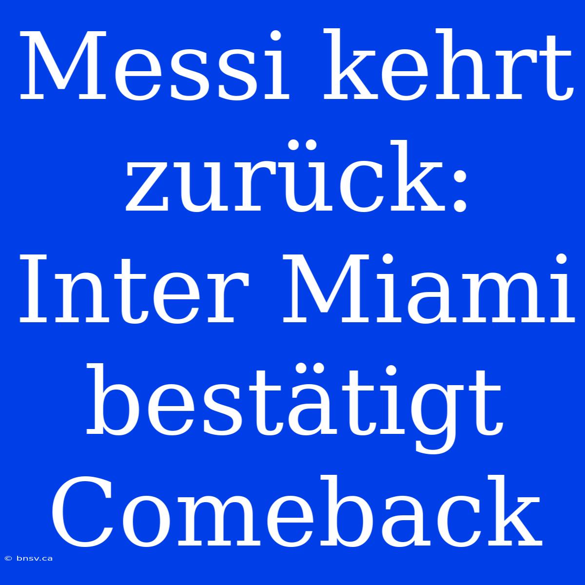 Messi Kehrt Zurück: Inter Miami Bestätigt Comeback