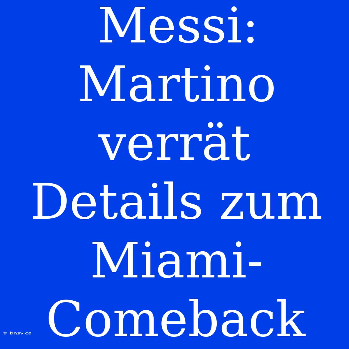 Messi: Martino Verrät Details Zum Miami-Comeback