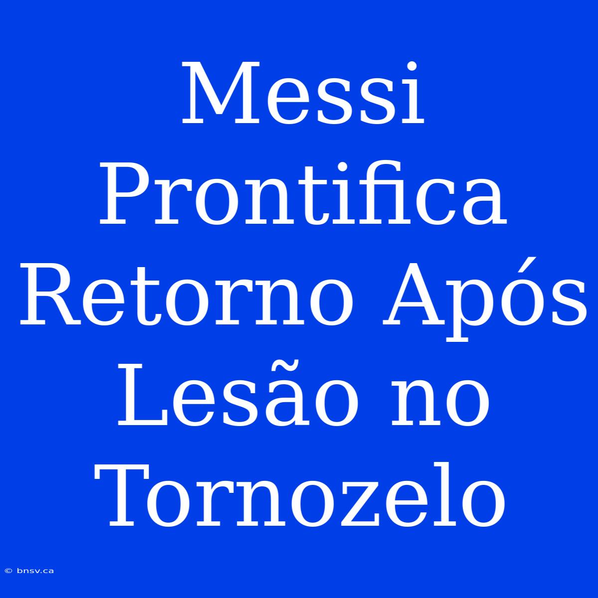 Messi Prontifica Retorno Após Lesão No Tornozelo