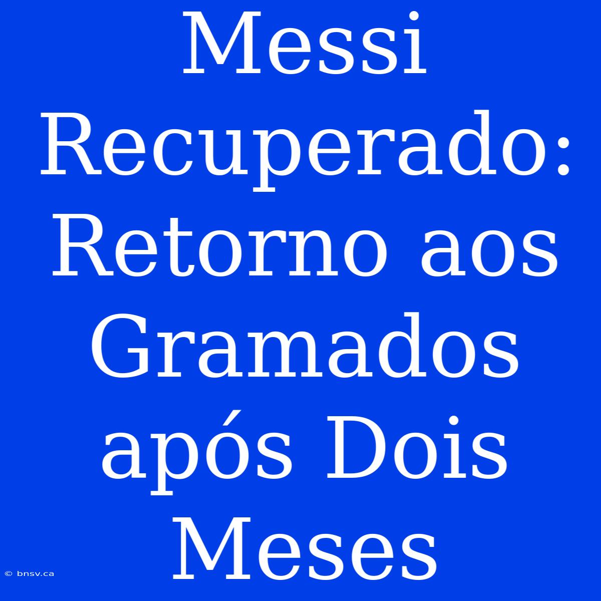 Messi Recuperado: Retorno Aos Gramados Após Dois Meses