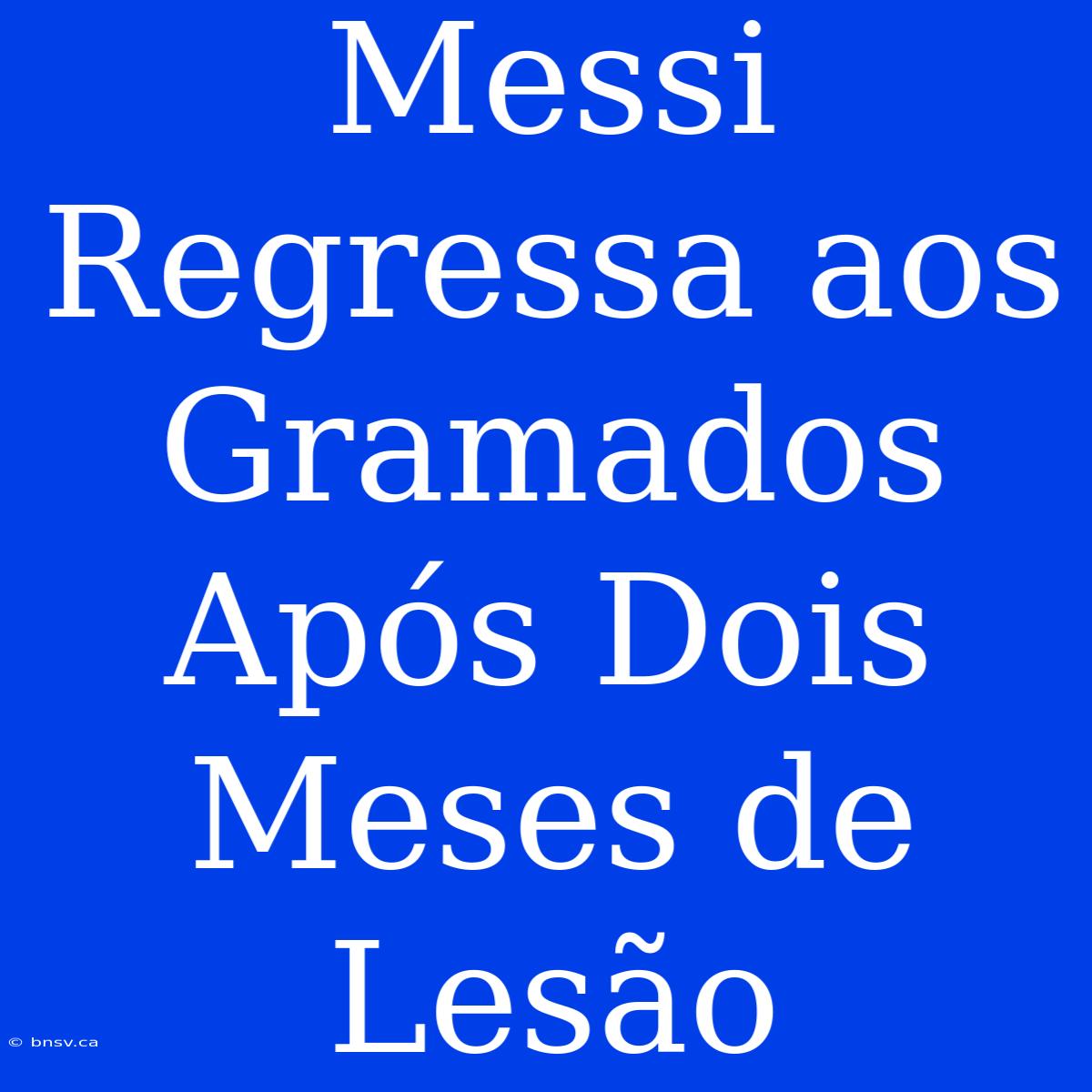 Messi Regressa Aos Gramados Após Dois Meses De Lesão