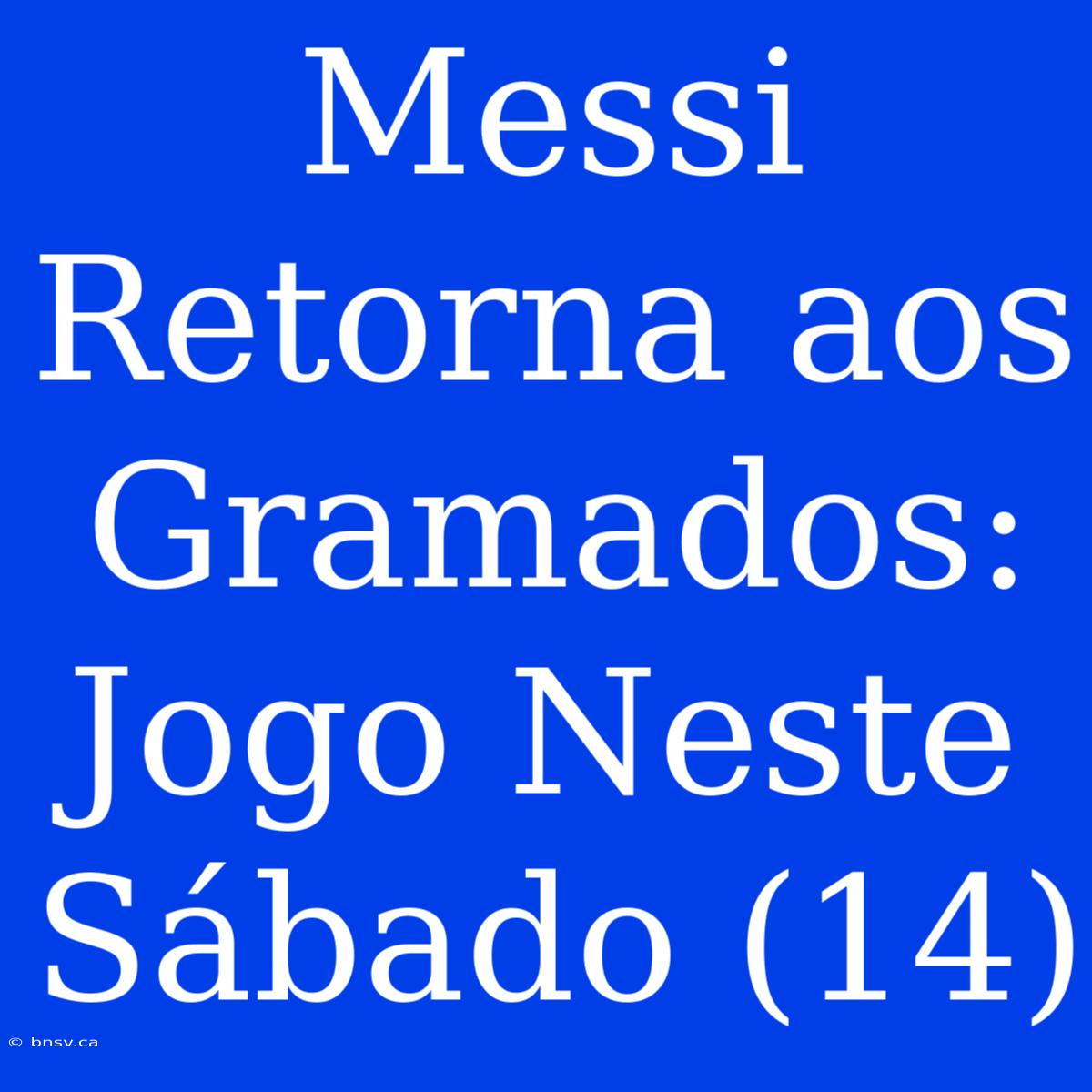 Messi Retorna Aos Gramados: Jogo Neste Sábado (14)