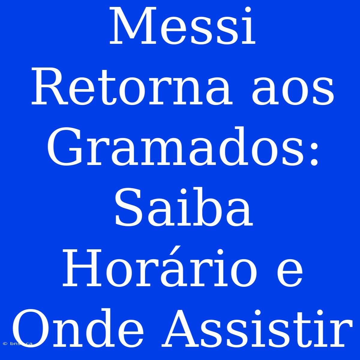 Messi Retorna Aos Gramados: Saiba Horário E Onde Assistir