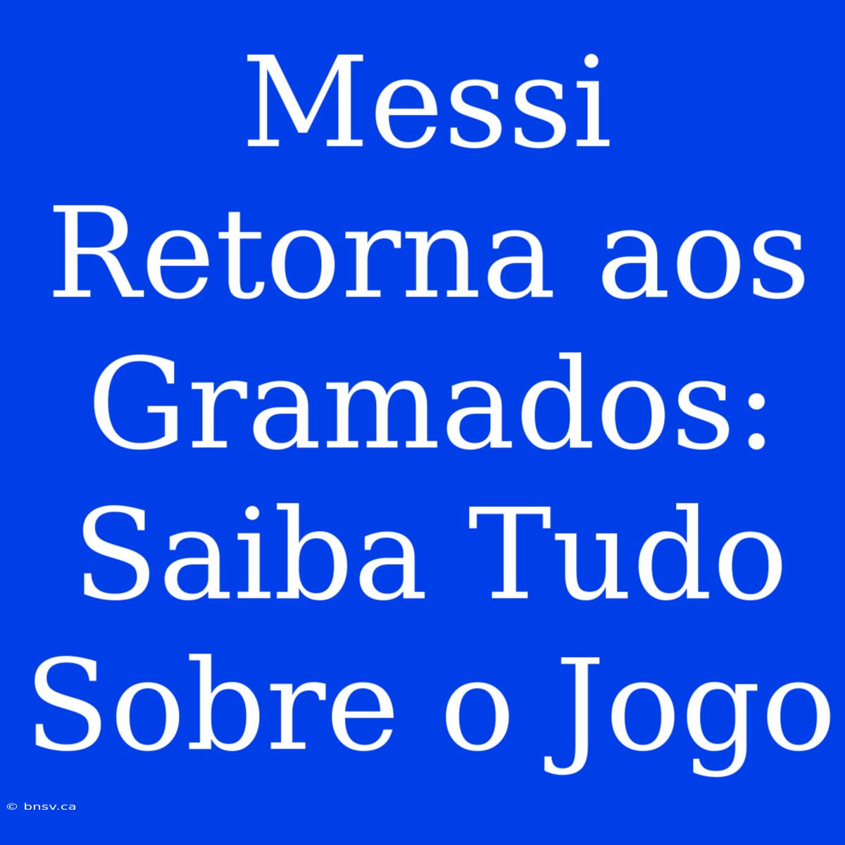 Messi Retorna Aos Gramados:  Saiba Tudo Sobre O Jogo