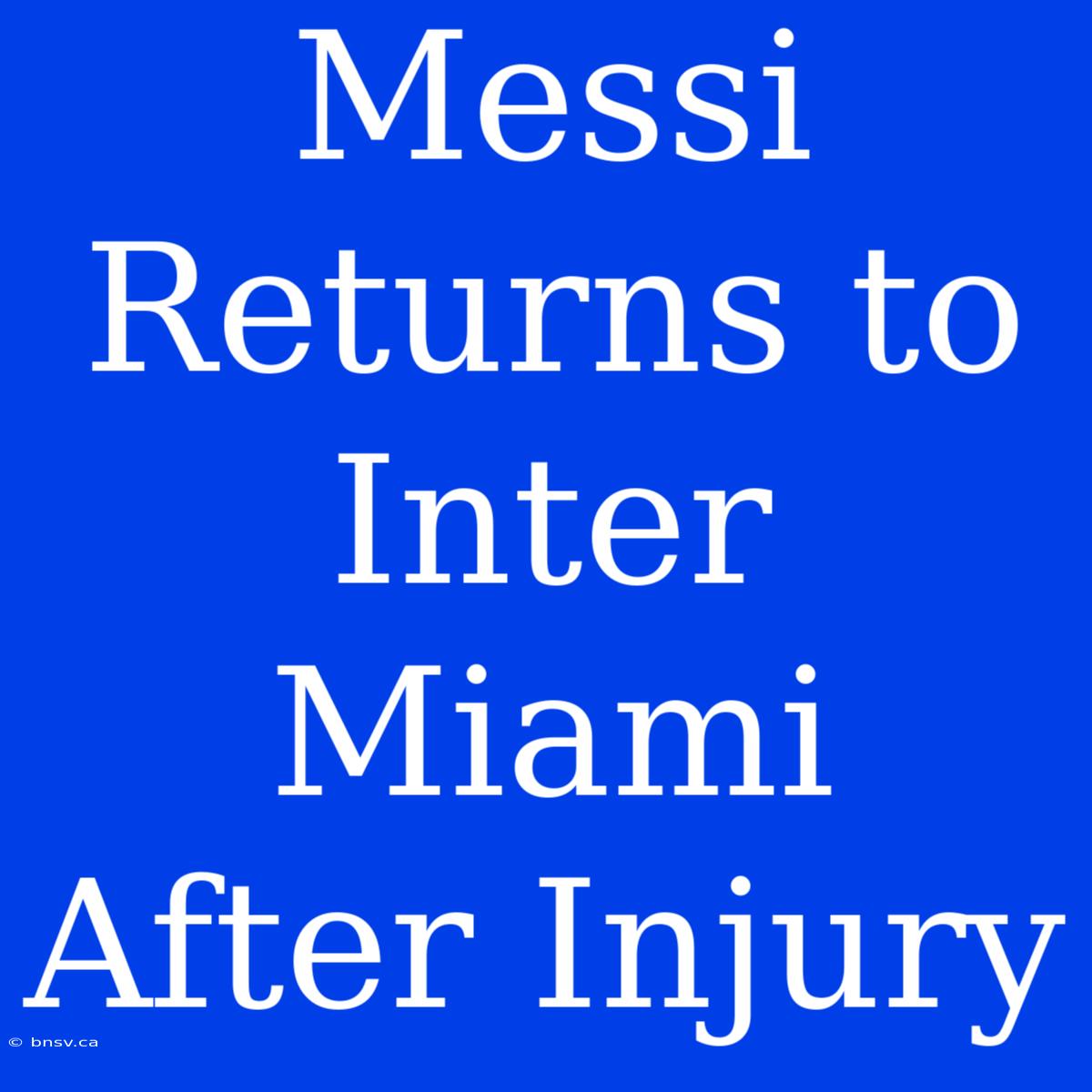 Messi Returns To Inter Miami After Injury