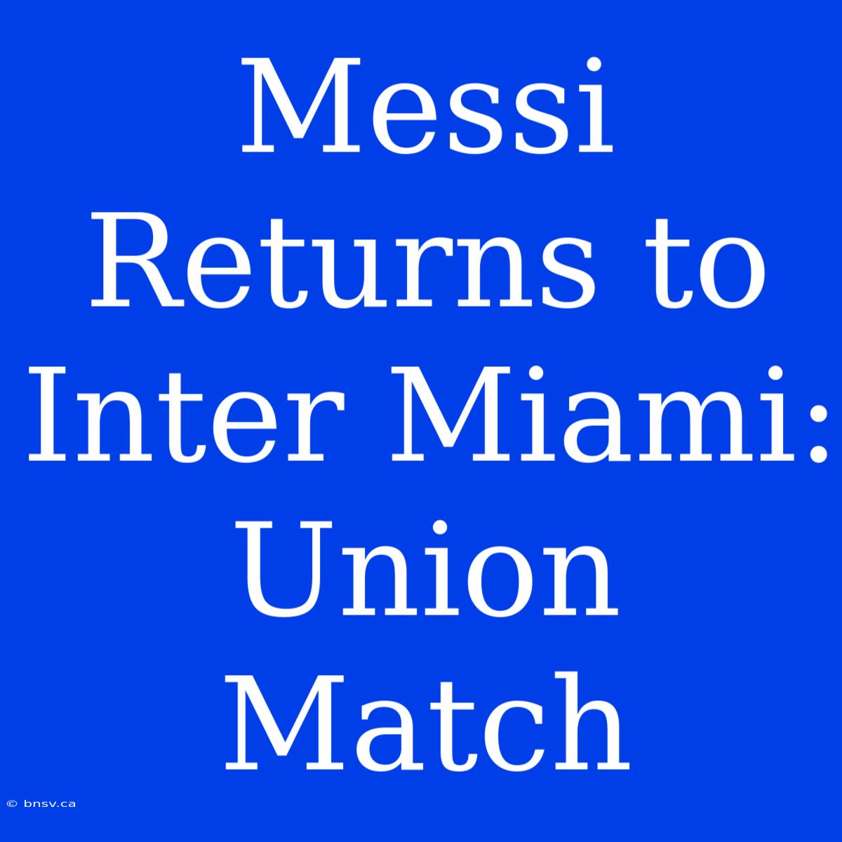 Messi Returns To Inter Miami: Union Match