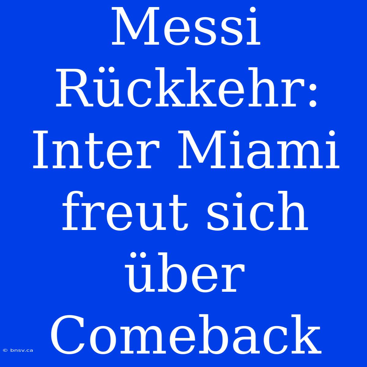 Messi Rückkehr: Inter Miami Freut Sich Über Comeback