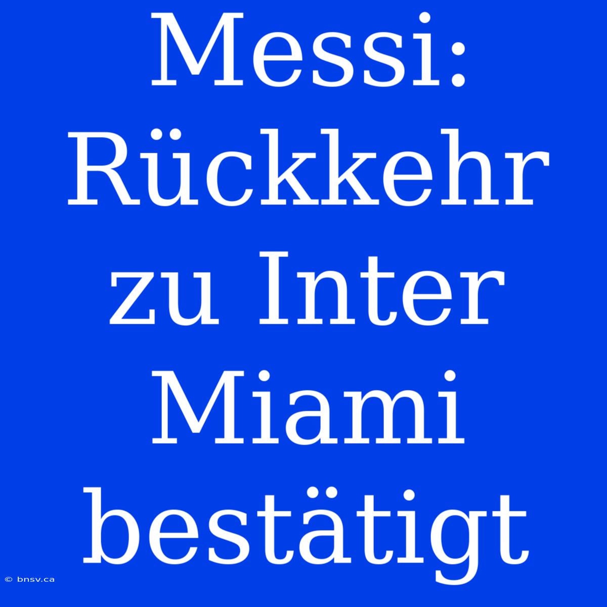 Messi: Rückkehr Zu Inter Miami Bestätigt