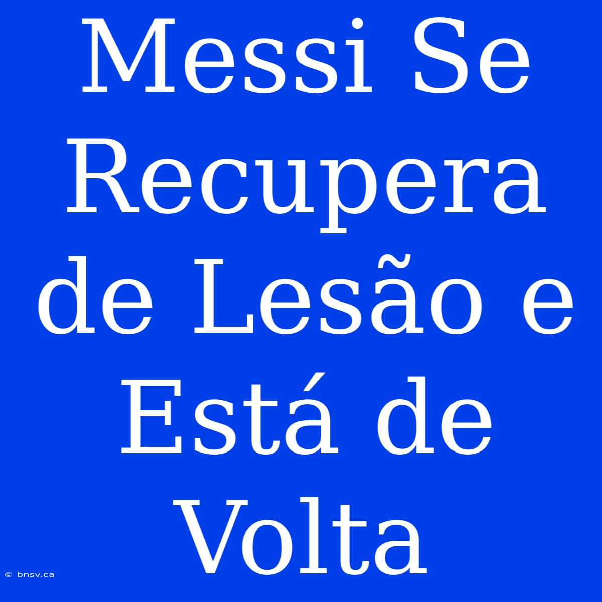 Messi Se Recupera De Lesão E Está De Volta