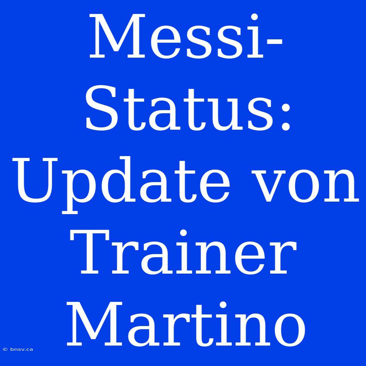 Messi-Status: Update Von Trainer Martino