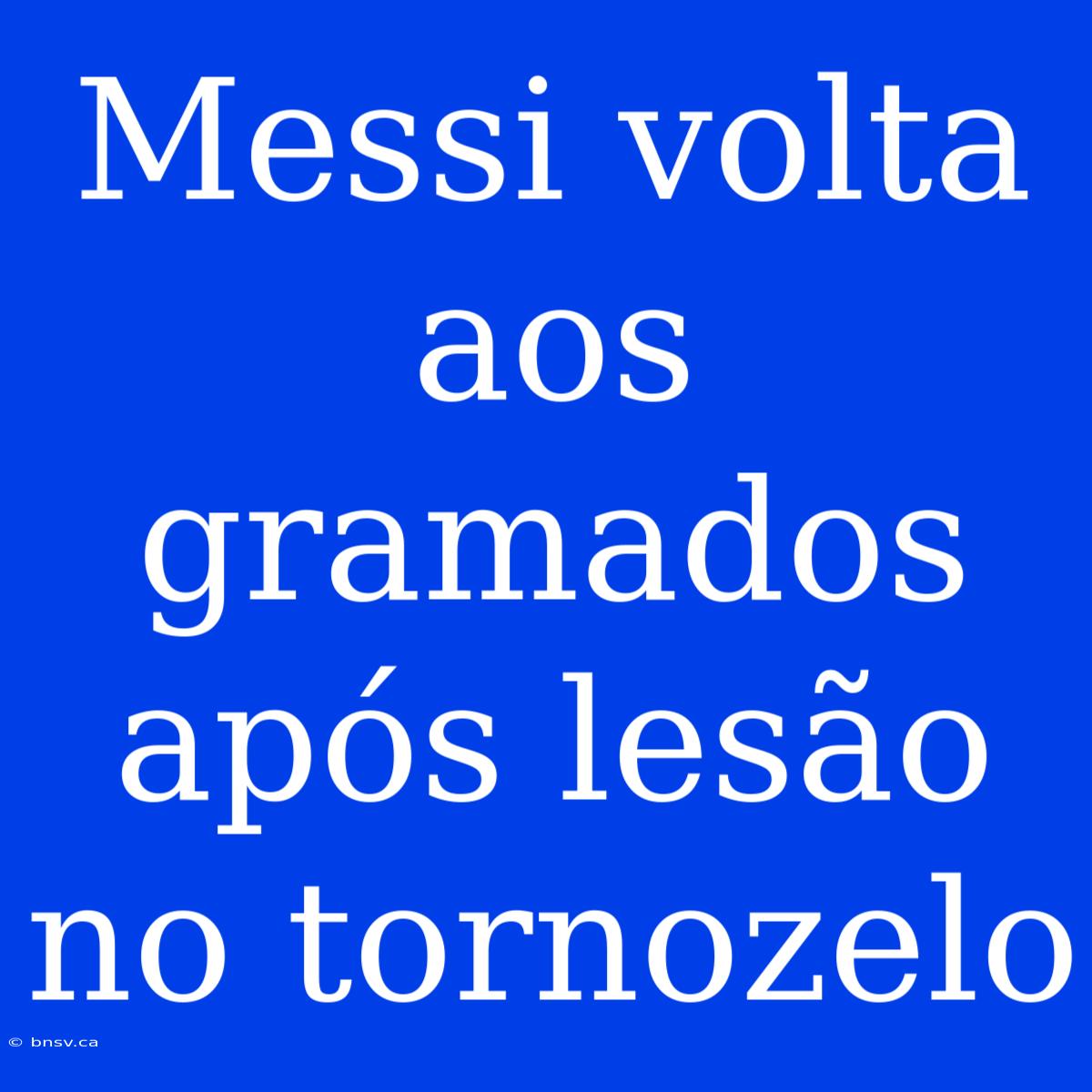 Messi Volta Aos Gramados Após Lesão No Tornozelo